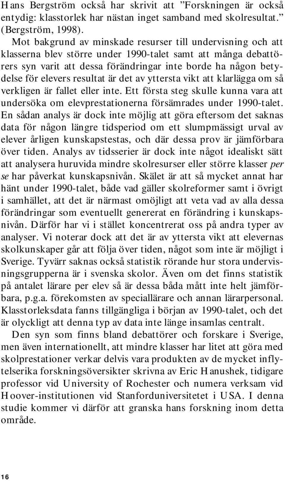 elevers resultat är det av yttersta vikt att klarlägga om så verkligen är fallet eller inte. Ett första steg skulle kunna vara att undersöka om elevprestationerna försämrades under 1990-talet.