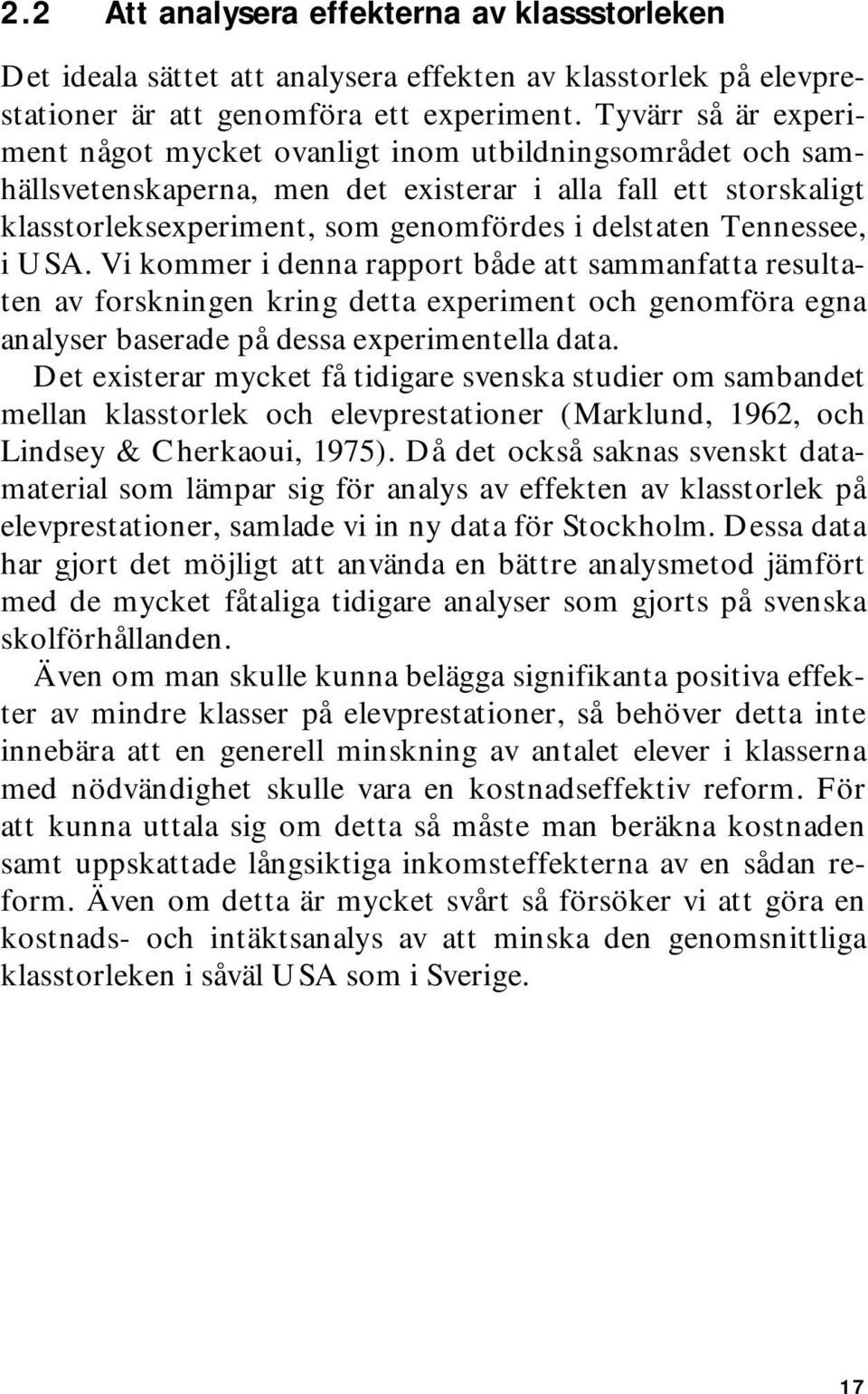 Tennessee, i USA. Vi kommer i denna rapport både att sammanfatta resultaten av forskningen kring detta experiment och genomföra egna analyser baserade på dessa experimentella data.