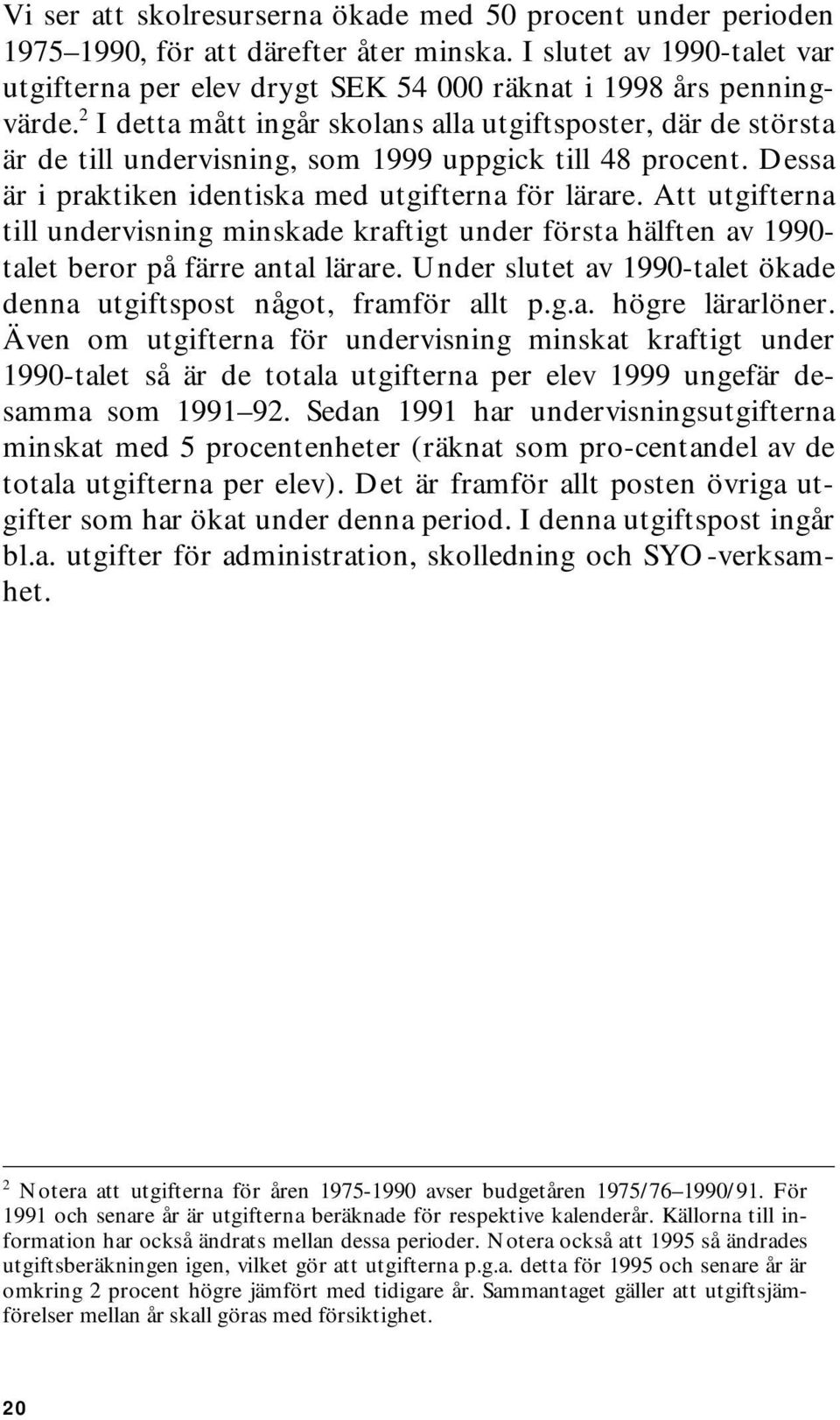 Att utgifterna till undervisning minskade kraftigt under första hälften av 1990- talet beror på färre antal lärare. Under slutet av 1990-talet ökade denna utgiftspost något, framför allt p.g.a. högre lärarlöner.