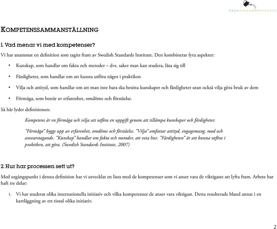 saker man kan studera, läsa sig till Färdigheter, som handlar om att kunna utföra något i praktiken Vilja och attityd, som handlar om att man inte bara ska besitta kunskaper och färdigheter utan