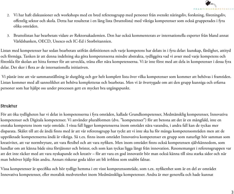 Den har också kommenterats av internationella experter från bland annat Världsbanken, OECD, Unesco och IC-Ed i Storbritannien.