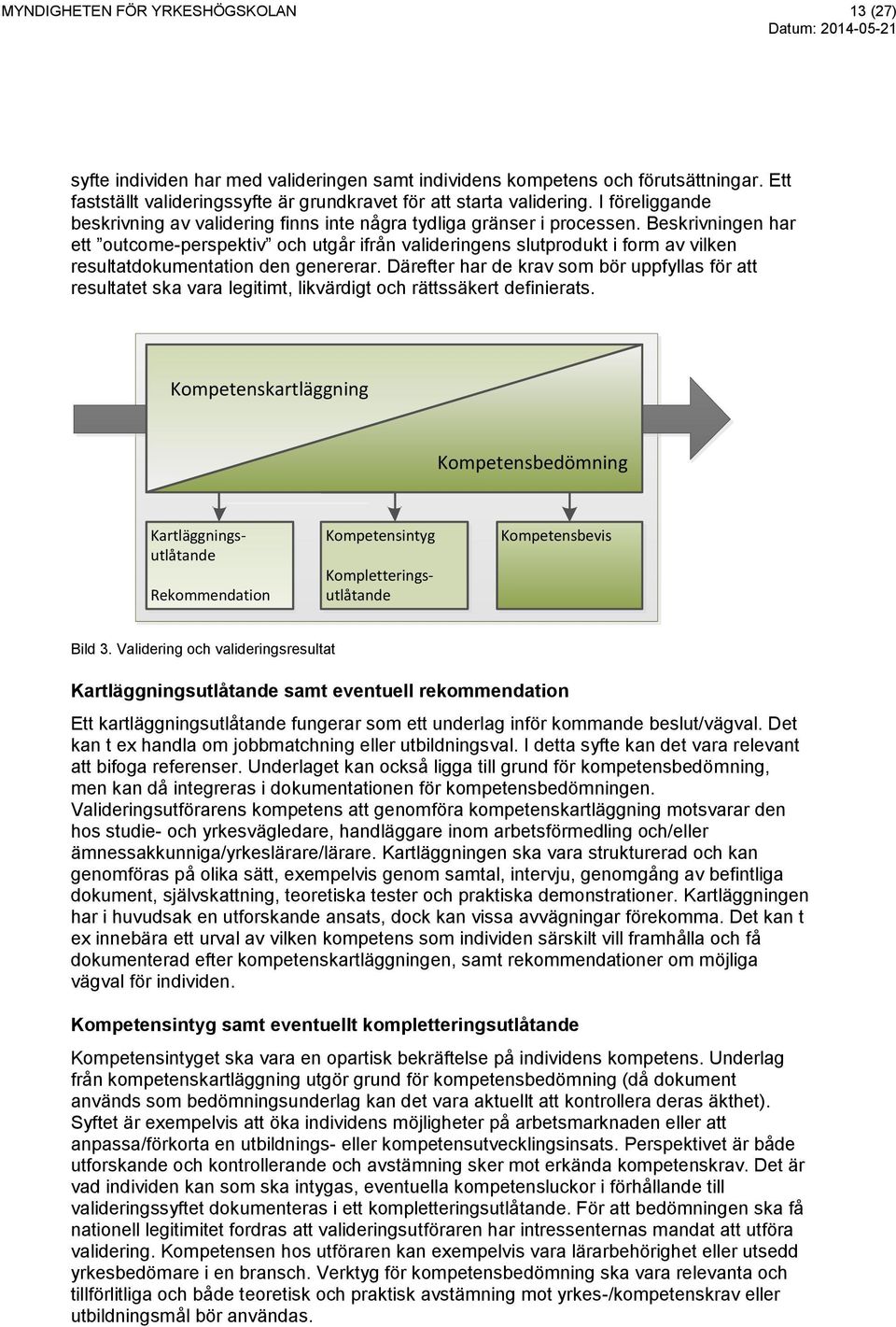 Beskrivningen har ett outcome-perspektiv och utgår ifrån valideringens slutprodukt i form av vilken resultatdokumentation den genererar.