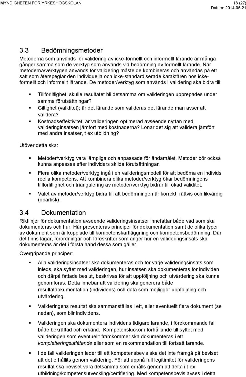 När metoderna/verktygen används för validering måste de kombineras och användas på ett sätt som återspeglar den individuella och icke-standardiserade karaktären hos ickeformellt och informellt