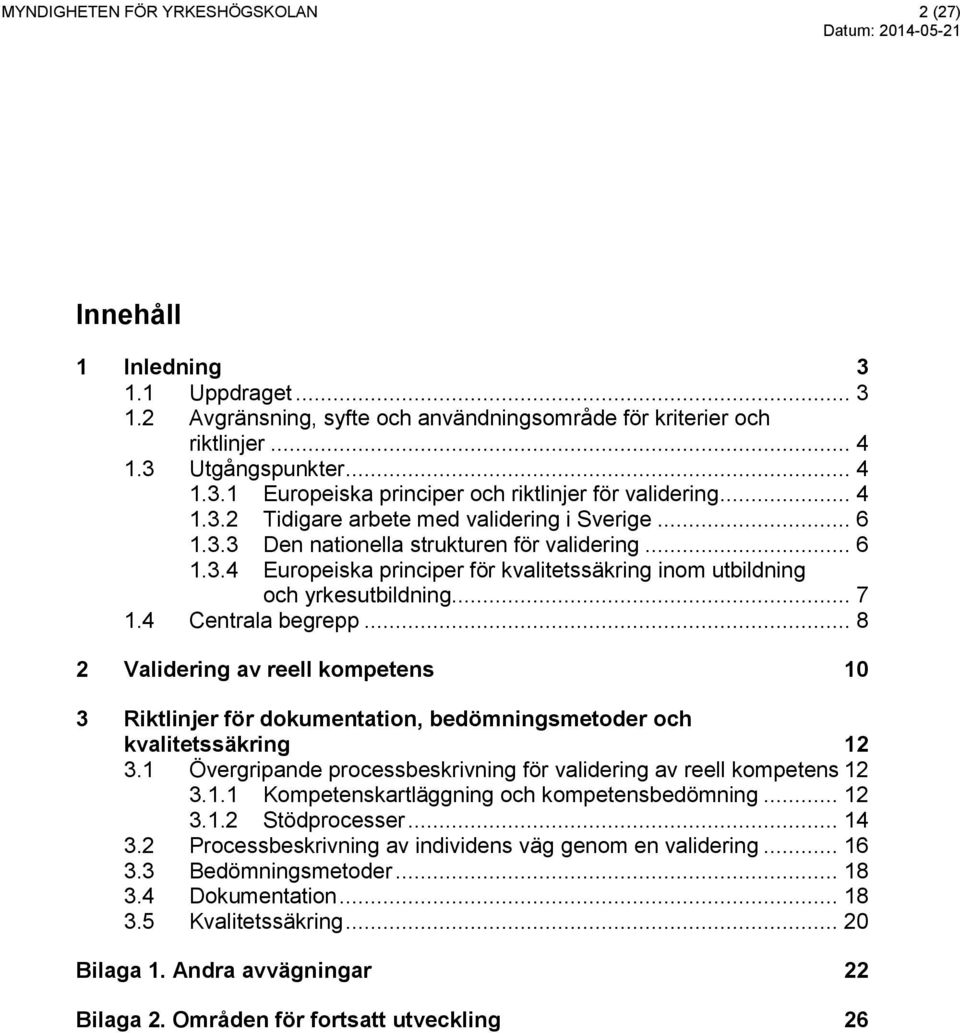 4 Centrala begrepp... 8 2 Validering av reell kompetens 10 3 Riktlinjer för dokumentation, bedömningsmetoder och kvalitetssäkring 12 3.