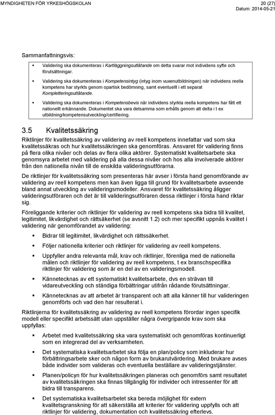 Validering ska dokumenteras i Kompetensbevis när individens styrkta reella kompetens har fått ett nationellt erkännande.