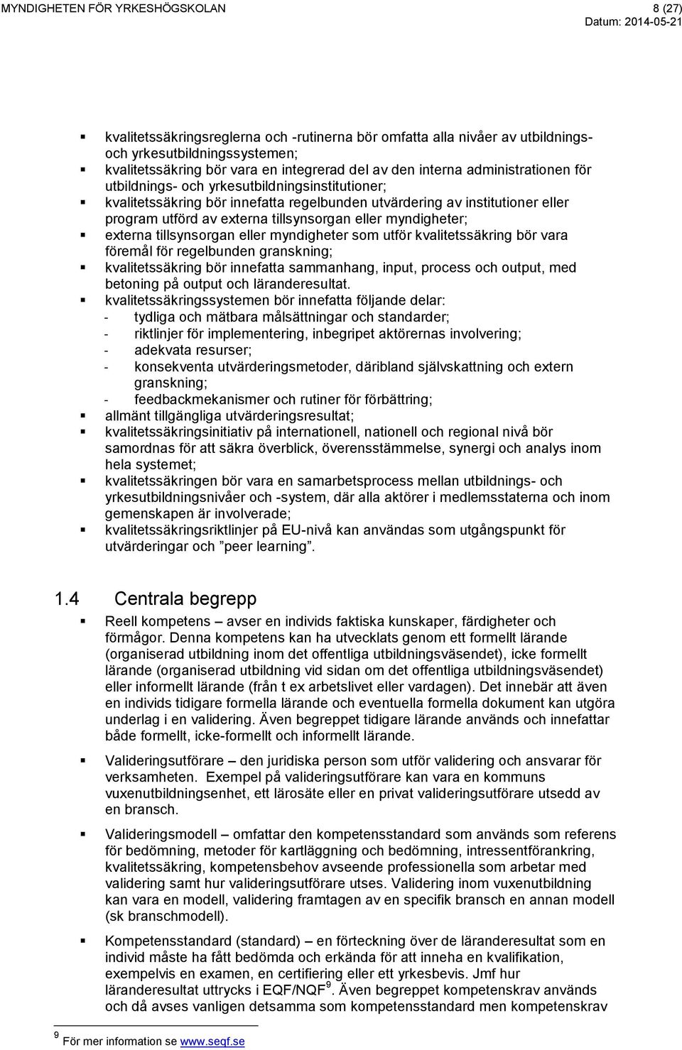 eller myndigheter; externa tillsynsorgan eller myndigheter som utför kvalitetssäkring bör vara föremål för regelbunden granskning; kvalitetssäkring bör innefatta sammanhang, input, process och