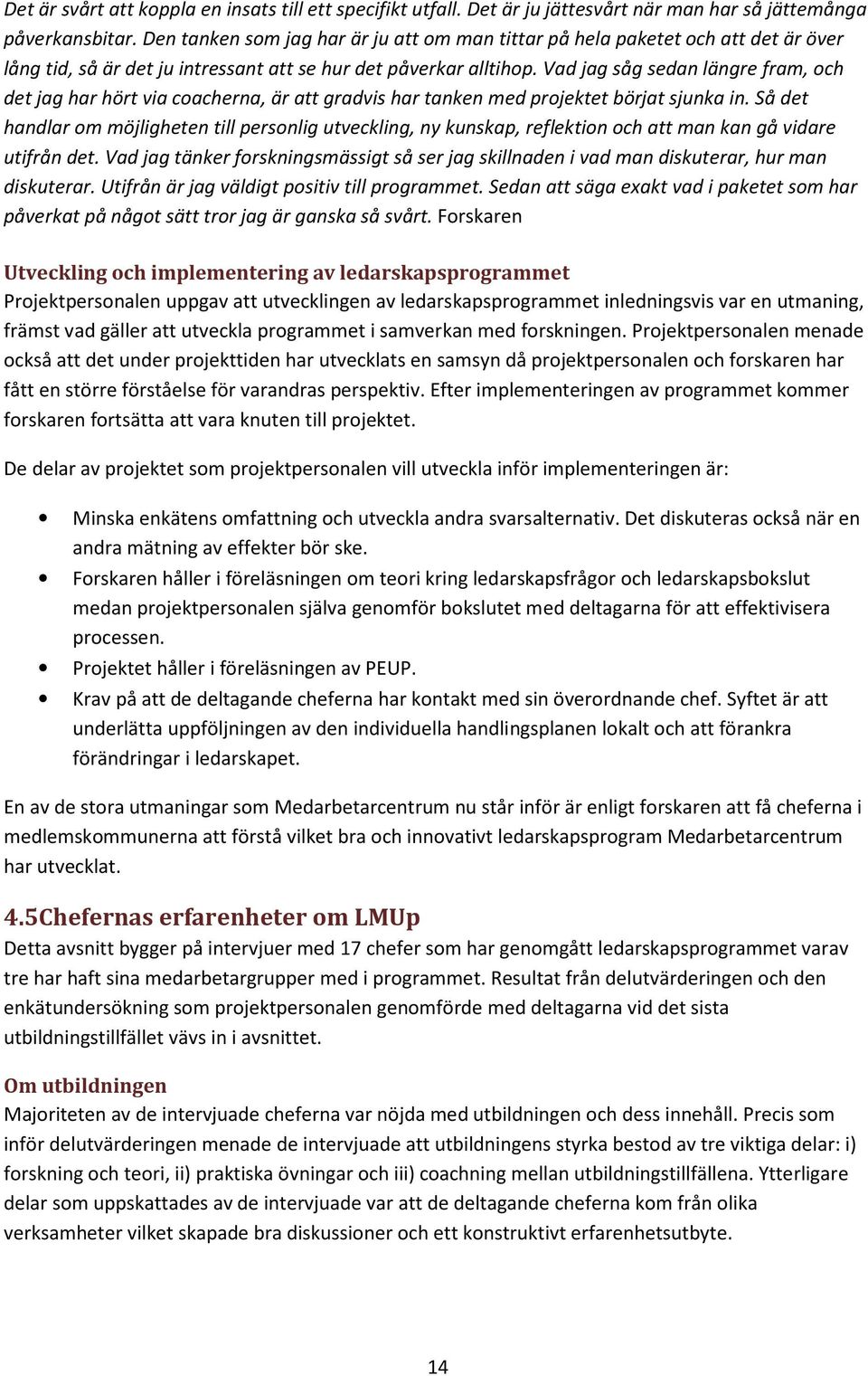 Vad jag såg sedan längre fram, och det jag har hört via coacherna, är att gradvis har tanken med projektet börjat sjunka in.