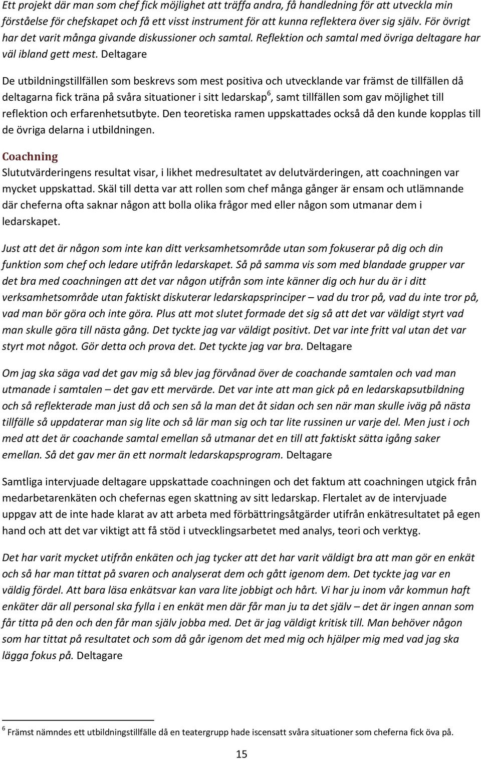 Deltagare De utbildningstillfällen som beskrevs som mest positiva och utvecklande var främst de tillfällen då deltagarna fick träna på svåra situationer i sitt ledarskap 6, samt tillfällen som gav