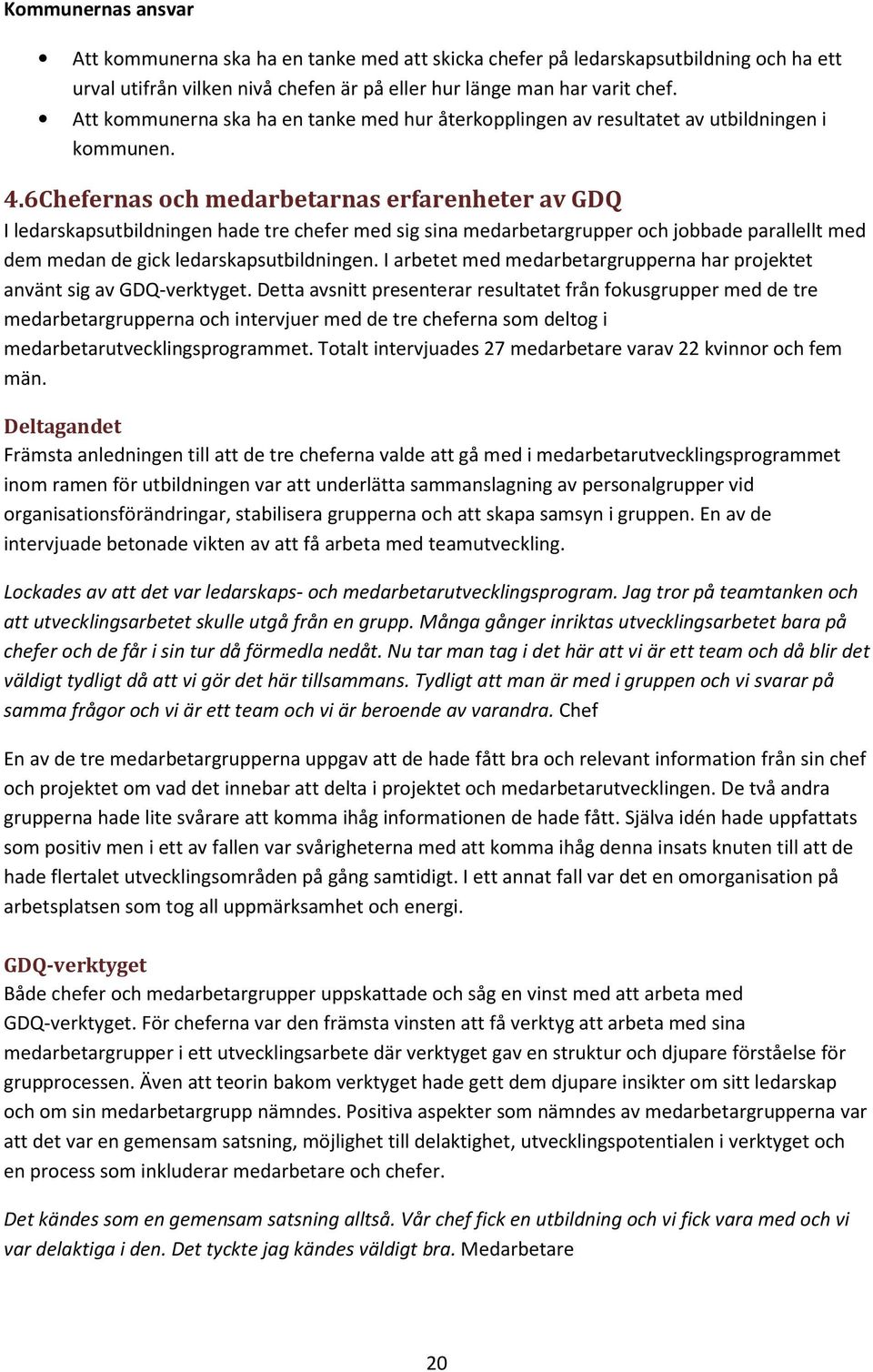 6Chefernas och medarbetarnas erfarenheter av GDQ I ledarskapsutbildningen hade tre chefer med sig sina medarbetargrupper och jobbade parallellt med dem medan de gick ledarskapsutbildningen.