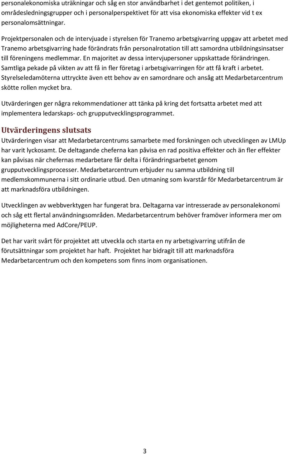 Projektpersonalen och de intervjuade i styrelsen för Tranemo arbetsgivarring uppgav att arbetet med Tranemo arbetsgivarring hade förändrats från personalrotation till att samordna utbildningsinsatser