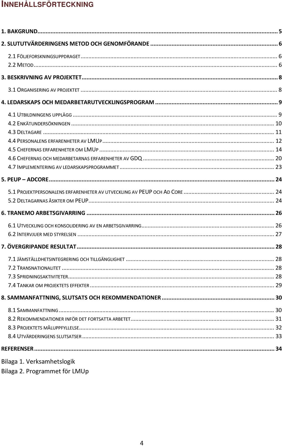 5 CHEFERNAS ERFARENHETER OM LMUP... 14 4.6 CHEFERNAS OCH MEDARBETARNAS ERFARENHETER AV GDQ... 20 4.7 IMPLEMENTERING AV LEDARSKAPSPROGRAMMET... 23 5. PEUP ADCORE... 24 5.