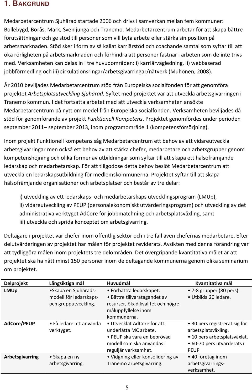 Stöd sker i form av så kallat karriärstöd och coachande samtal som syftar till att öka rörligheten på arbetsmarknaden och förhindra att personer fastnar i arbeten som de inte trivs med.