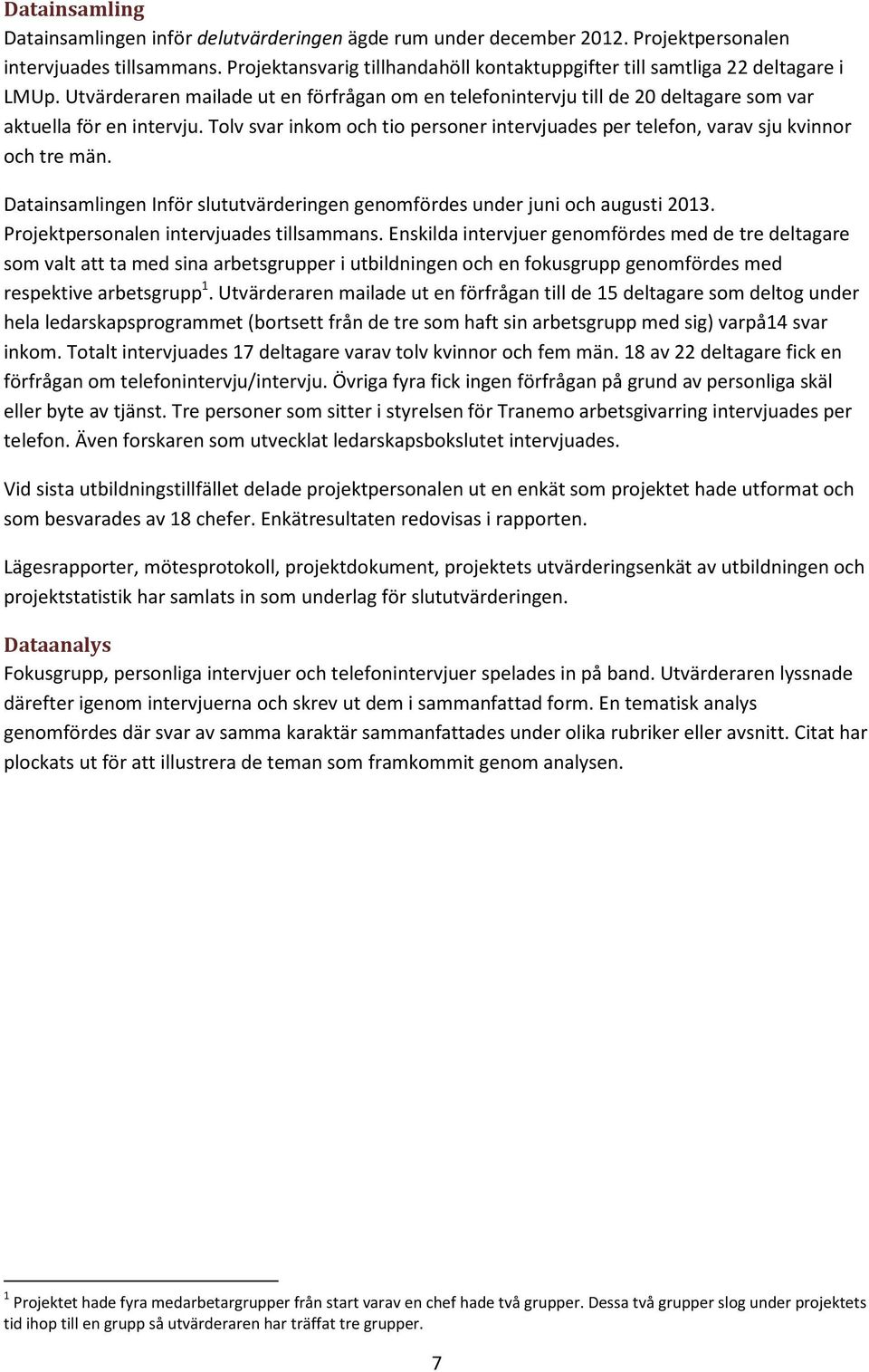 Tolv svar inkom och tio personer intervjuades per telefon, varav sju kvinnor och tre män. Datainsamlingen Inför slututvärderingen genomfördes under juni och augusti 2013.