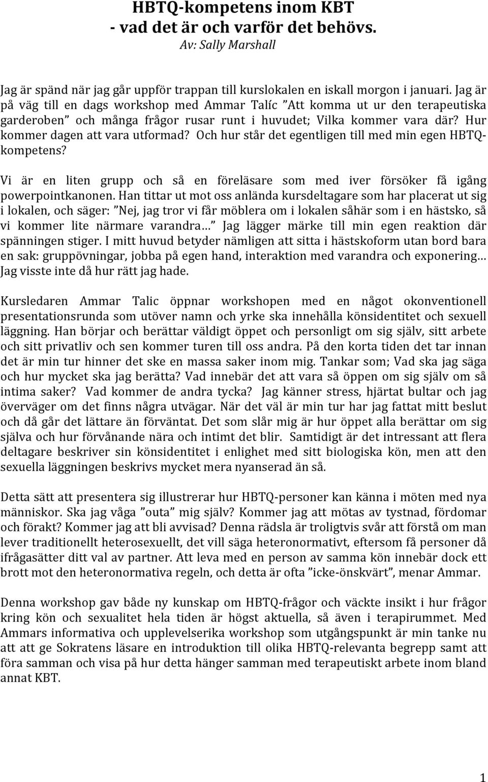 Och hur står det egentligen till med min egen HBTQ- kompetens? Vi är en liten grupp och så en föreläsare som med iver försöker få igång powerpointkanonen.