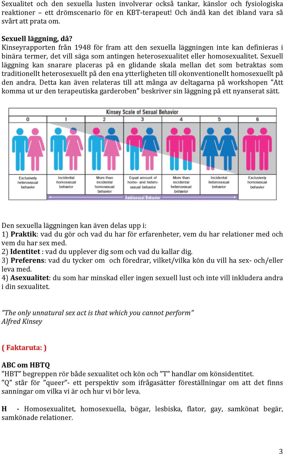 Sexuell läggning kan snarare placeras på en glidande skala mellan det som betraktas som traditionellt heterosexuellt på den ena ytterligheten till okonventionellt homosexuellt på den andra.