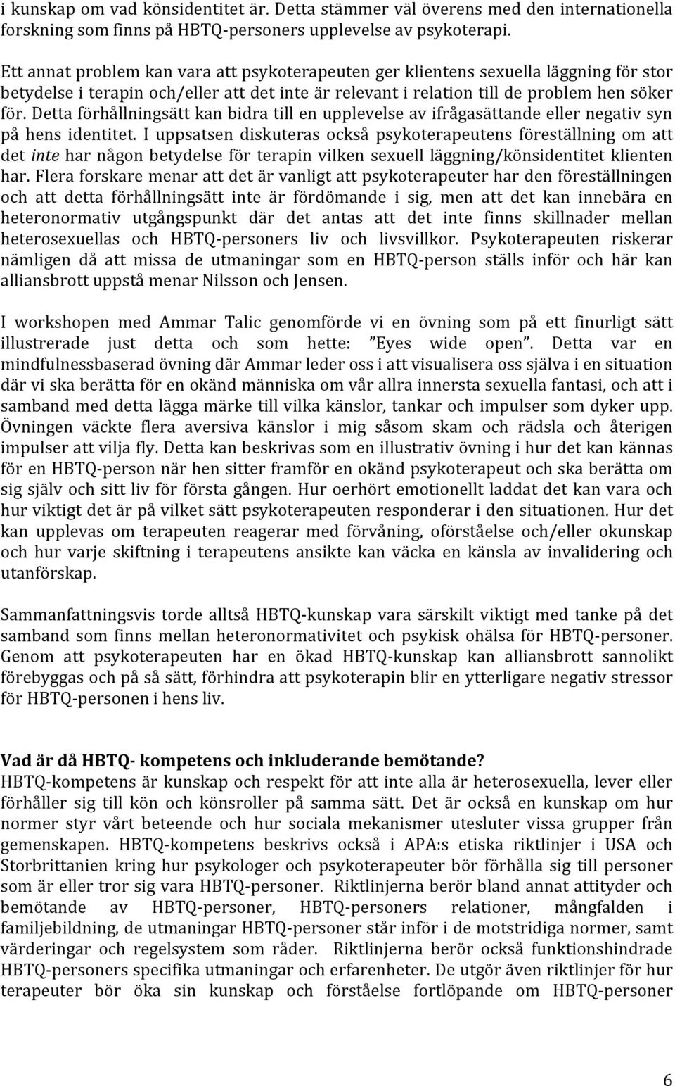 Detta förhållningsätt kan bidra till en upplevelse av ifrågasättande eller negativ syn på hens identitet.