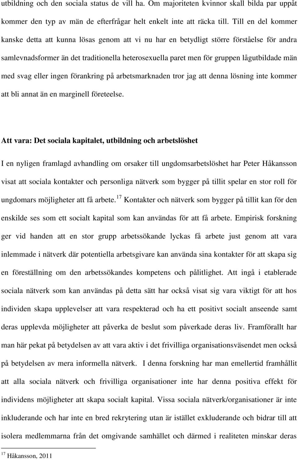 män med svag eller ingen förankring på arbetsmarknaden tror jag att denna lösning inte kommer att bli annat än en marginell företeelse.