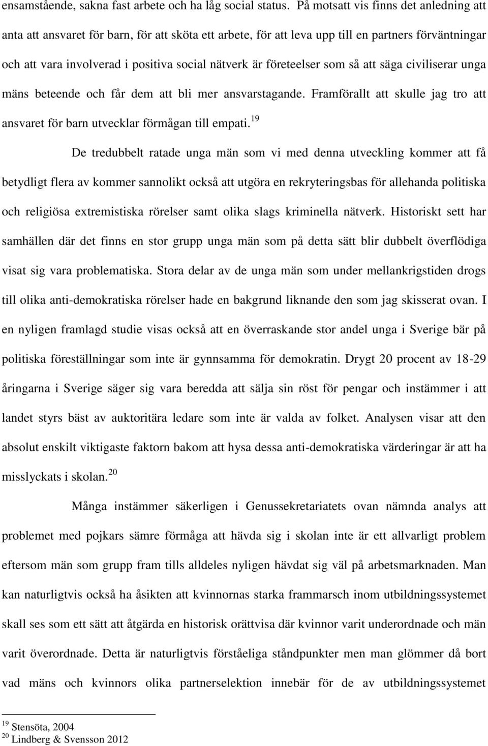 företeelser som så att säga civiliserar unga mäns beteende och får dem att bli mer ansvarstagande. Framförallt att skulle jag tro att ansvaret för barn utvecklar förmågan till empati.