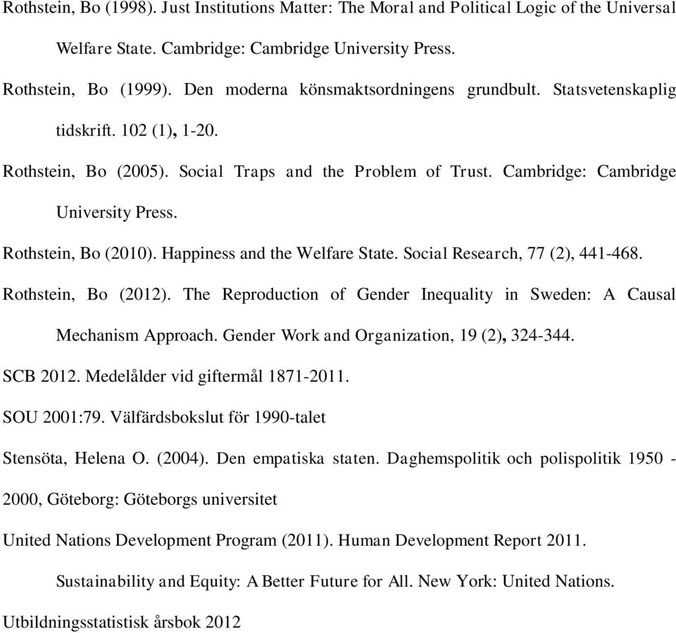 Rothstein, Bo (2010). Happiness and the Welfare State. Social Research, 77 (2), 441-468. Rothstein, Bo (2012). The Reproduction of Gender Inequality in Sweden: A Causal Mechanism Approach.