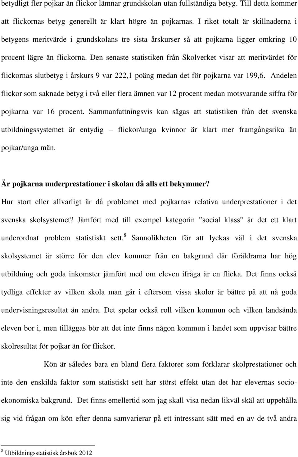 Den senaste statistiken från Skolverket visar att meritvärdet för flickornas slutbetyg i årskurs 9 var 222,1 poäng medan det för pojkarna var 199,6.