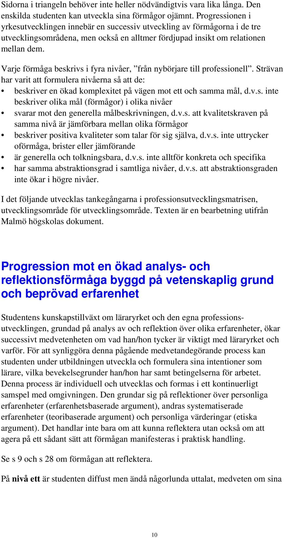 Varje förmåga beskrivs i fyra nivåer, från nybörjare till professionell. Strävan har varit att formulera nivåerna så att de: beskriver en ökad komplexitet på vägen mot ett och samma mål, d.v.s. inte beskriver olika mål (förmågor) i olika nivåer svarar mot den generella målbeskrivningen, d.