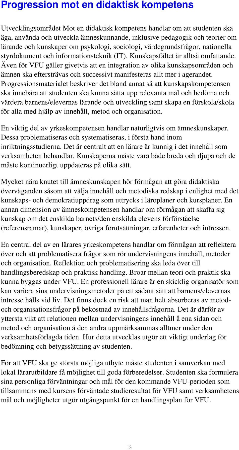 Även för VFU gäller givetvis att en integration av olika kunskapsområden och ämnen ska eftersträvas och successivt manifesteras allt mer i agerandet.