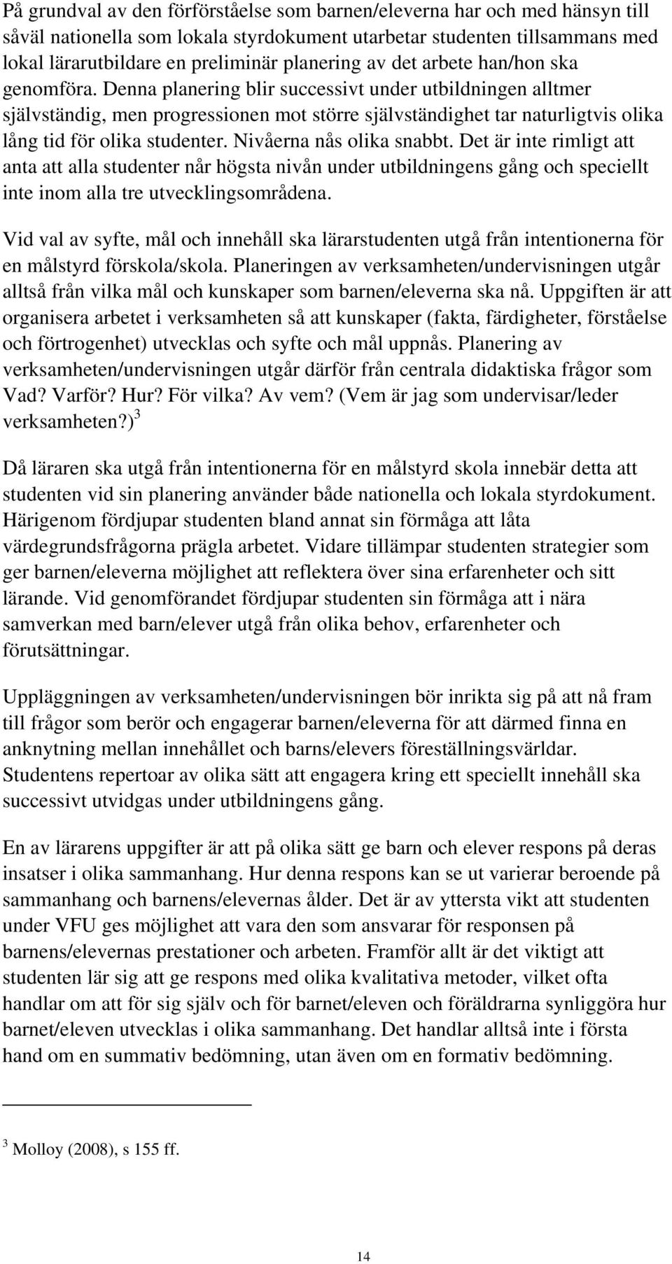 Denna planering blir successivt under utbildningen alltmer självständig, men progressionen mot större självständighet tar naturligtvis olika lång tid för olika studenter. Nivåerna nås olika snabbt.