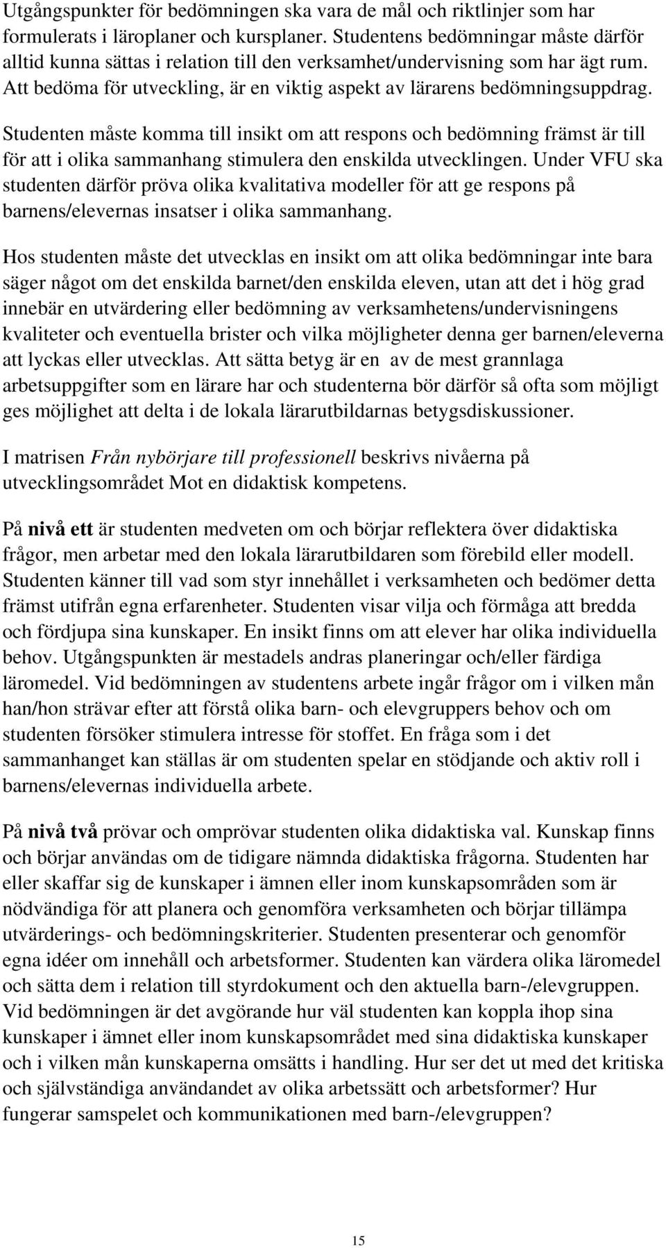 Studenten måste komma till insikt om att respons och bedömning främst är till för att i olika sammanhang stimulera den enskilda utvecklingen.