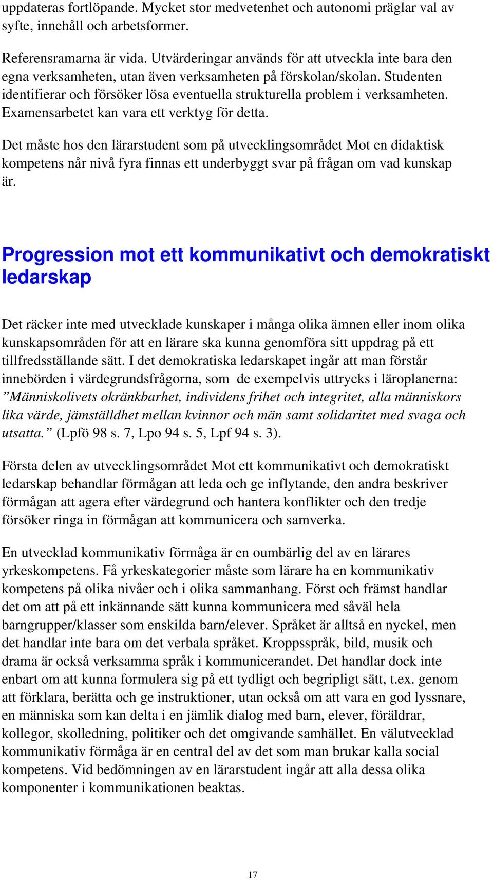 Studenten identifierar och försöker lösa eventuella strukturella problem i verksamheten. Examensarbetet kan vara ett verktyg för detta.