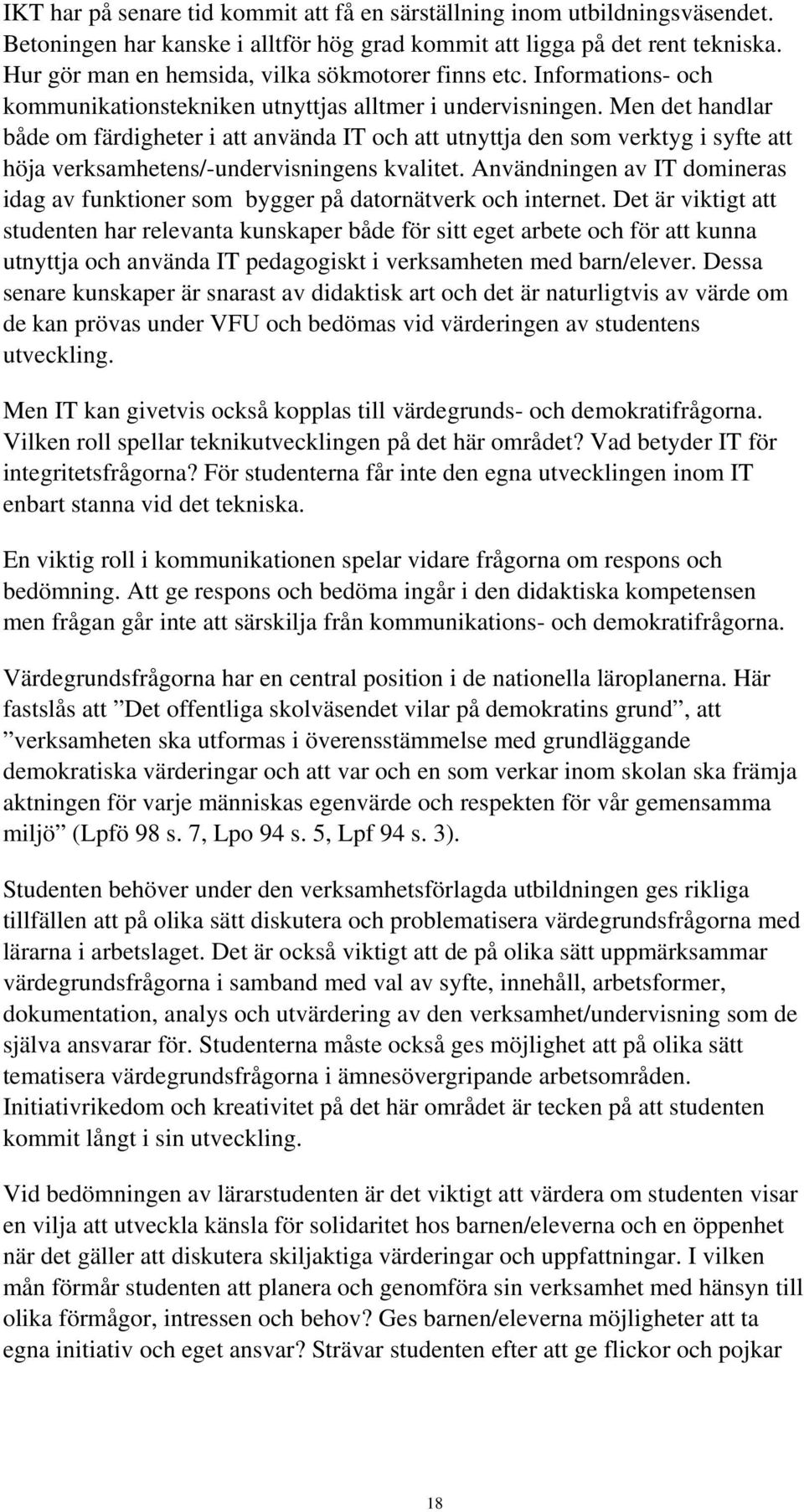 Men det handlar både om färdigheter i att använda IT och att utnyttja den som verktyg i syfte att höja verksamhetens/-undervisningens kvalitet.