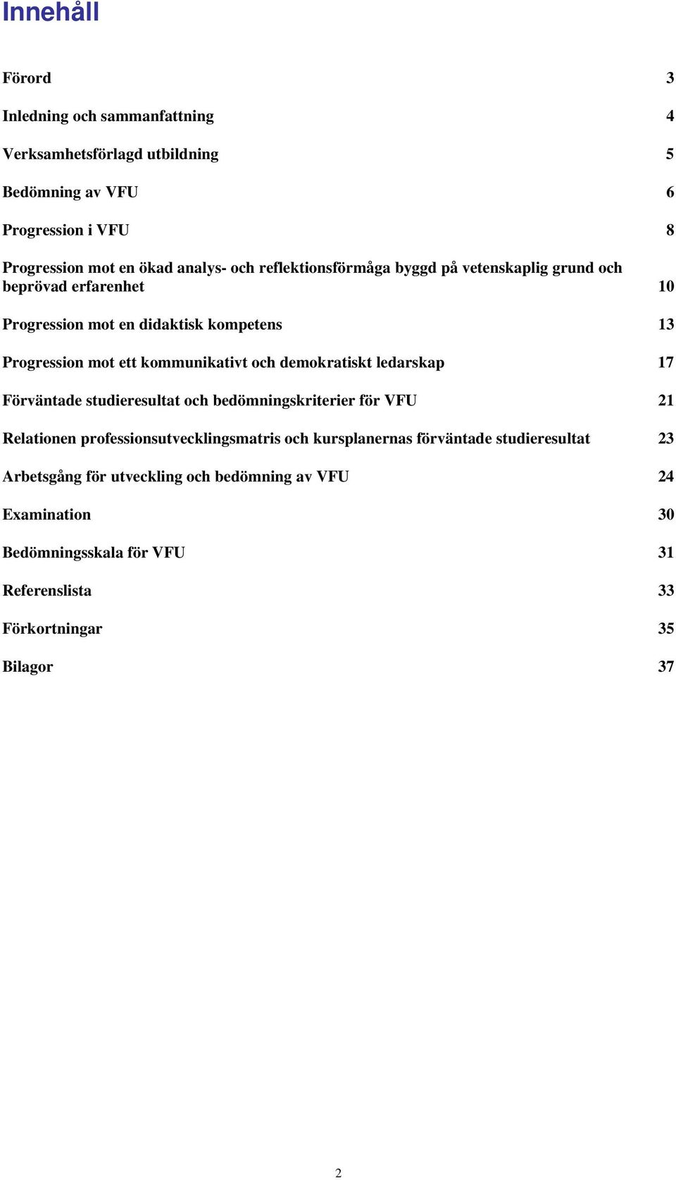 demokratiskt ledarskap 17 Förväntade studieresultat och bedömningskriterier för VFU 21 Relationen professionsutvecklingsmatris och kursplanernas förväntade