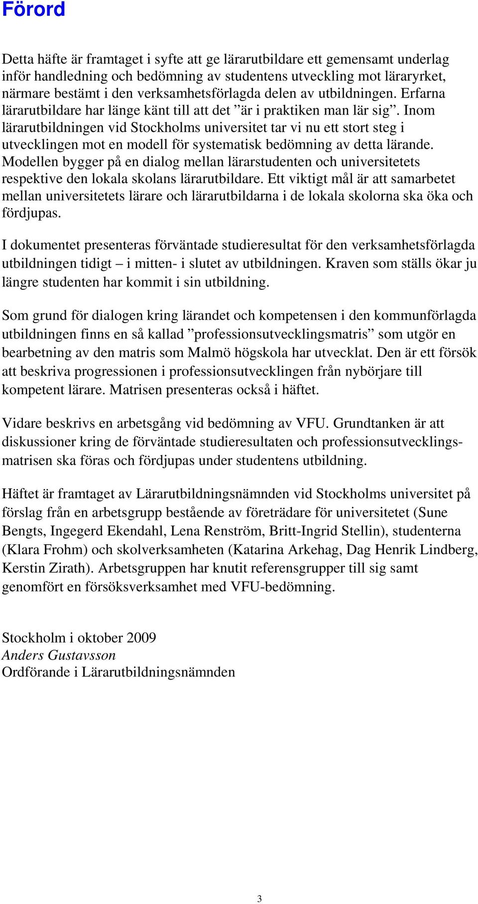 Inom lärarutbildningen vid Stockholms universitet tar vi nu ett stort steg i utvecklingen mot en modell för systematisk bedömning av detta lärande.