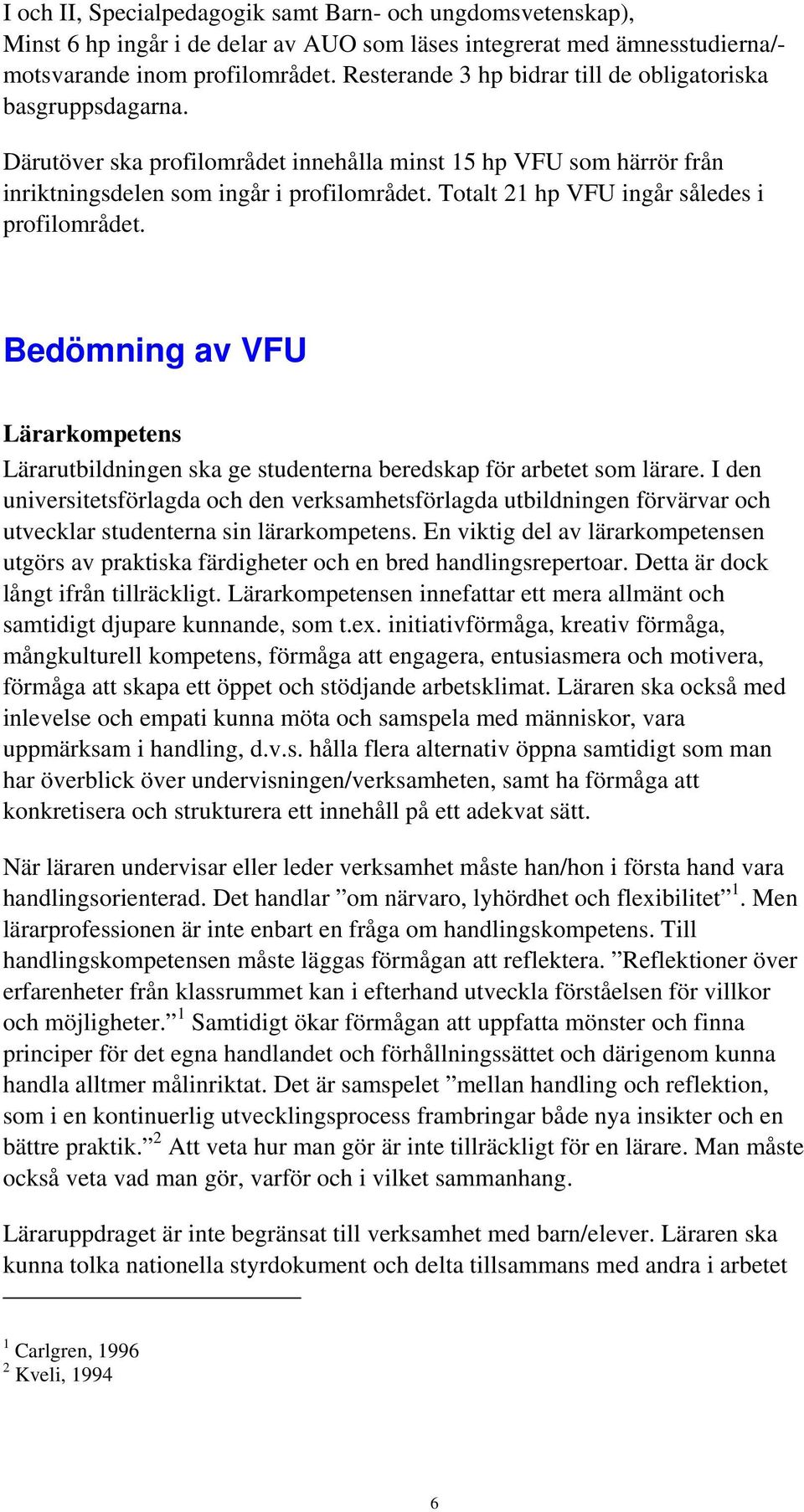 Totalt 21 hp VFU ingår således i profilområdet. Bedömning av VFU Lärarkompetens Lärarutbildningen ska ge studenterna beredskap för arbetet som lärare.