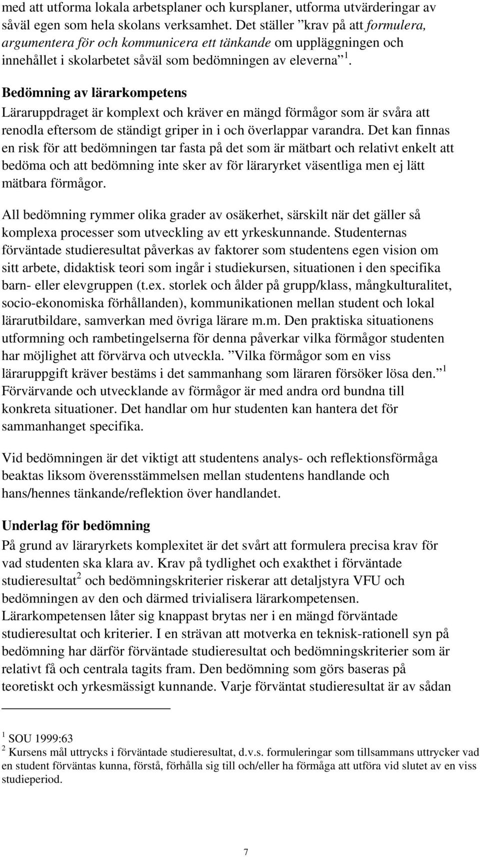 Bedömning av lärarkompetens Läraruppdraget är komplext och kräver en mängd förmågor som är svåra att renodla eftersom de ständigt griper in i och överlappar varandra.
