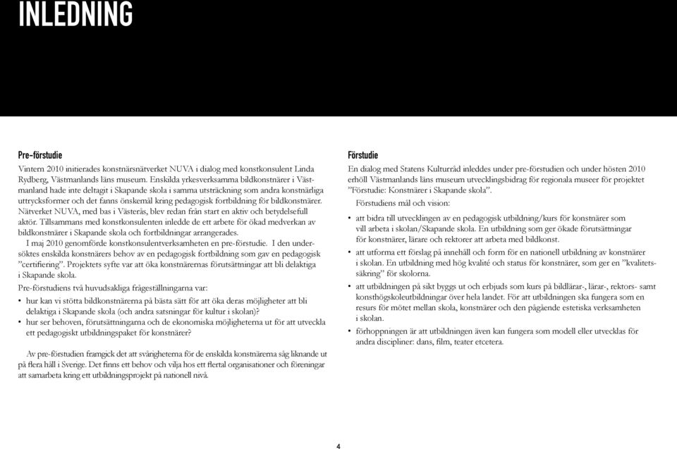 fortbildning för bildkonstnärer. Nätverket NUVA, med bas i Västerås, blev redan från start en aktiv och betydelsefull aktör.