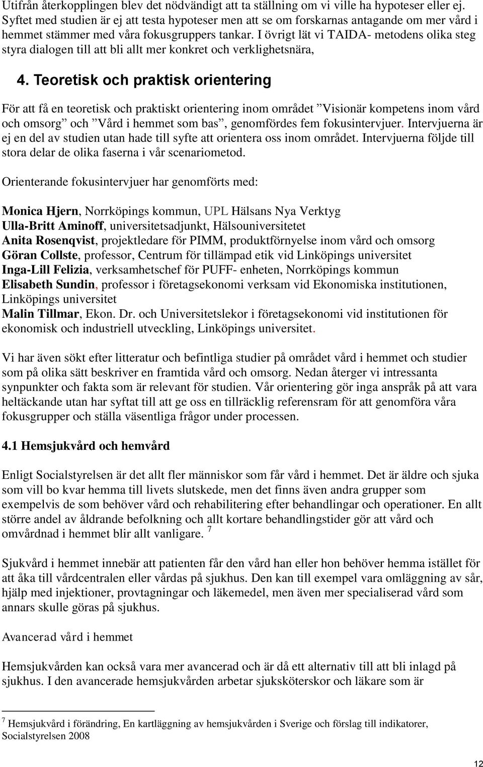 I övrigt lät vi TAIDA- metodens olika steg styra dialogen till att bli allt mer konkret och verklighetsnära, 4.