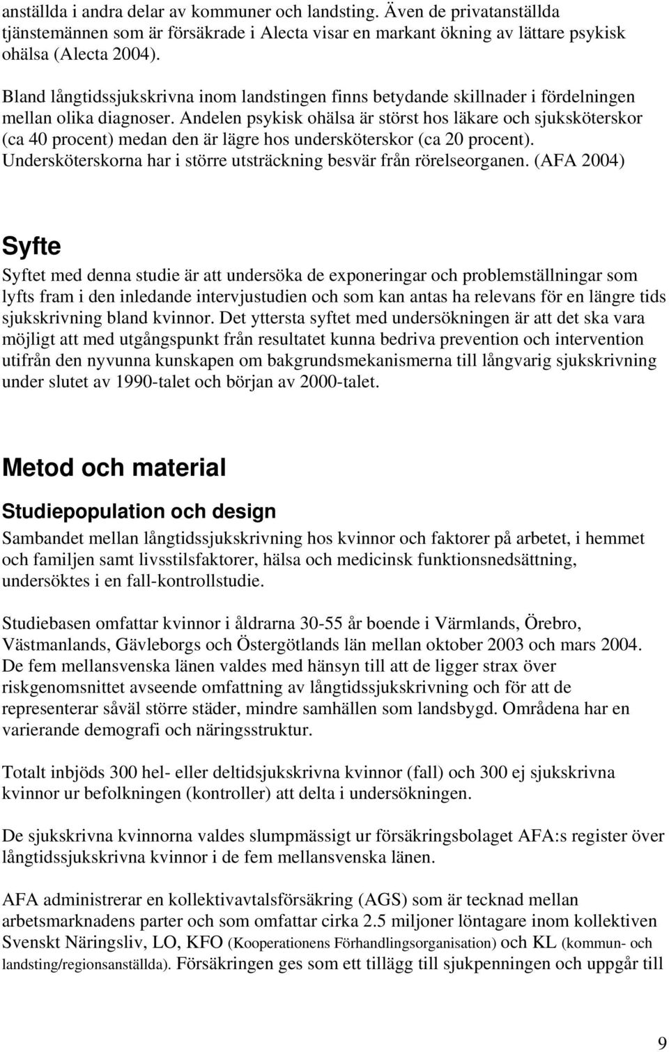 Andelen psykisk ohälsa är störst hos läkare och sjuksköterskor (ca 40 procent) medan den är lägre hos undersköterskor (ca 20 procent).