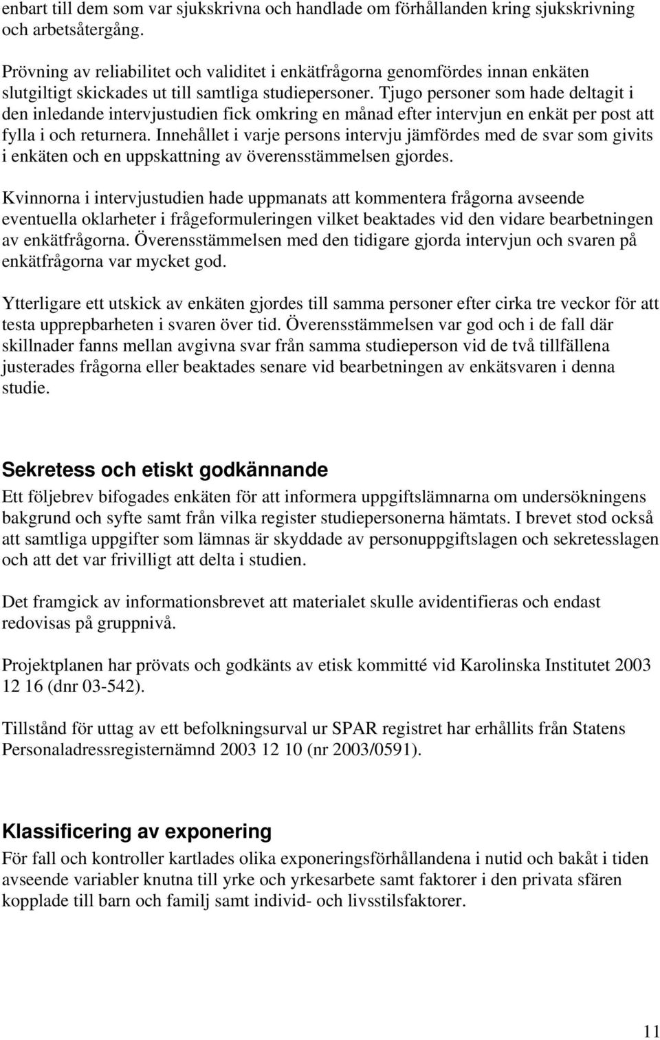 Tjugo personer som hade deltagit i den inledande intervjustudien fick omkring en månad efter intervjun en enkät per post att fylla i och returnera.