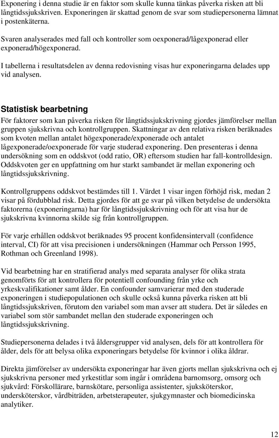 I tabellerna i resultatsdelen av denna redovisning visas hur exponeringarna delades upp vid analysen.