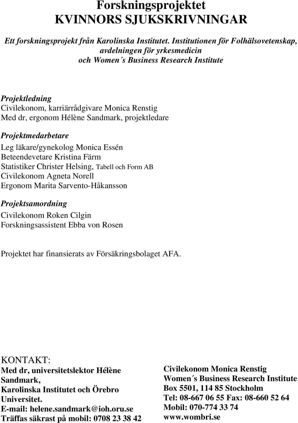 projektledare Projektmedarbetare Leg läkare/gynekolog Monica Essén Beteendevetare Kristina Färm Statistiker Christer Helsing, Tabell och Form AB Civilekonom Agneta Norell Ergonom Marita