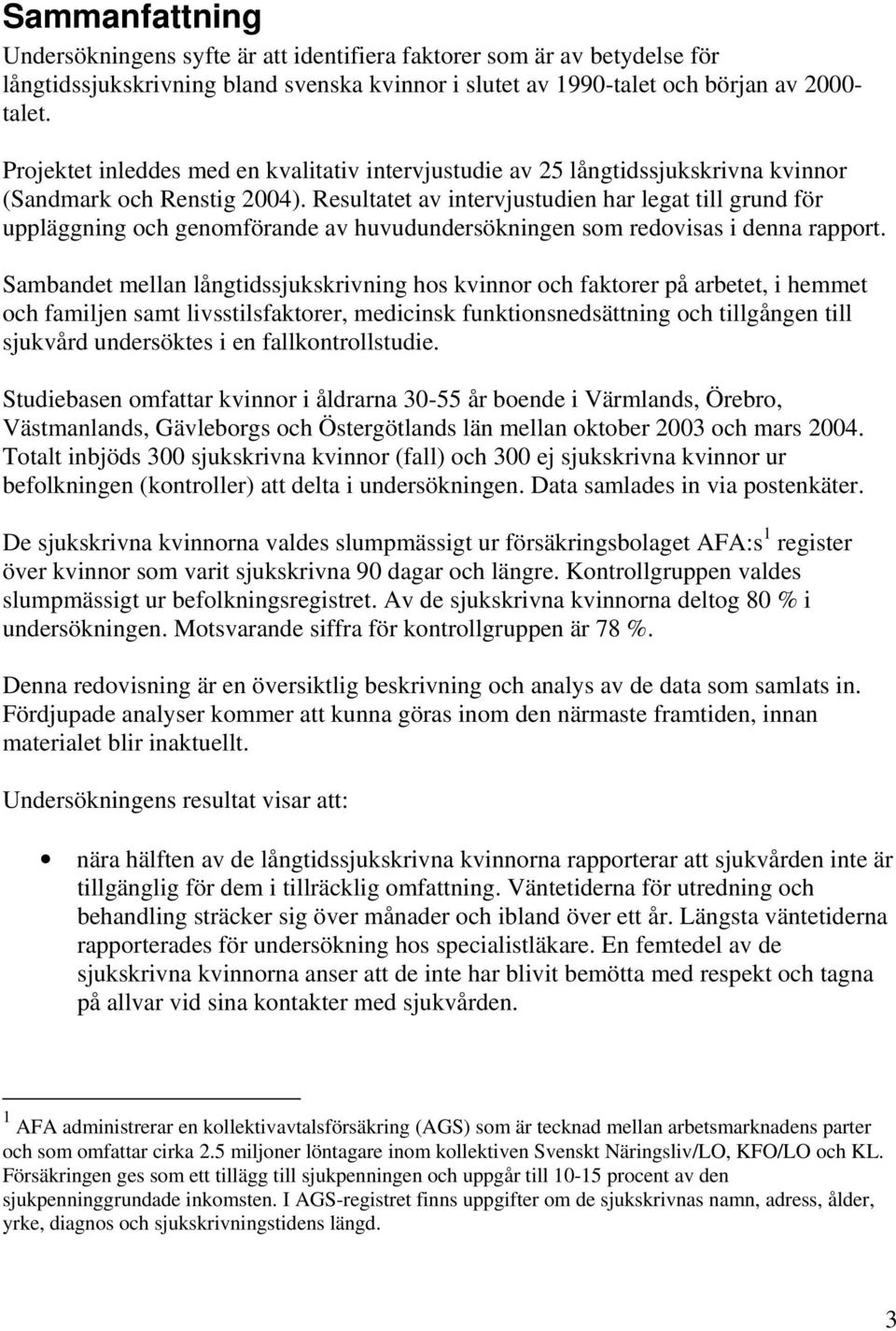 Resultatet av intervjustudien har legat till grund för uppläggning och genomförande av huvudundersökningen som redovisas i denna rapport.