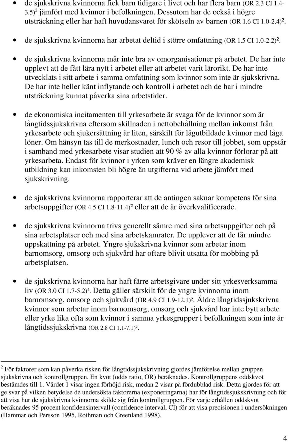 de sjukskrivna kvinnorna mår inte bra av omorganisationer på arbetet. De har inte upplevt att de fått lära nytt i arbetet eller att arbetet varit lärorikt.