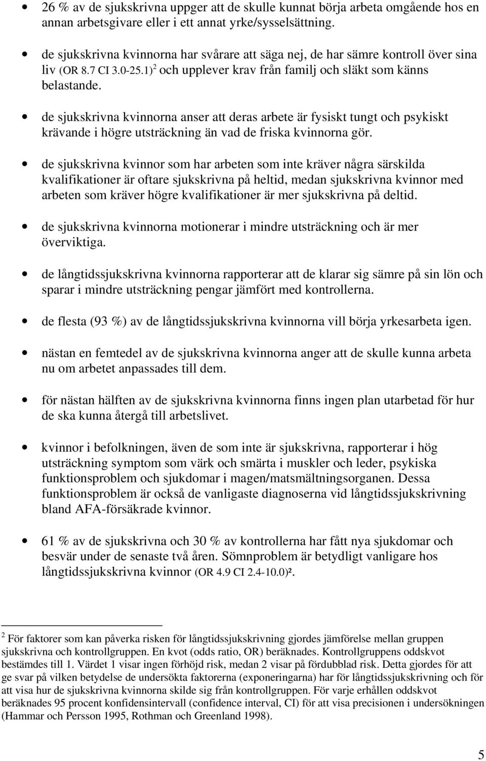 de sjukskrivna kvinnorna anser att deras arbete är fysiskt tungt och psykiskt krävande i högre utsträckning än vad de friska kvinnorna gör.