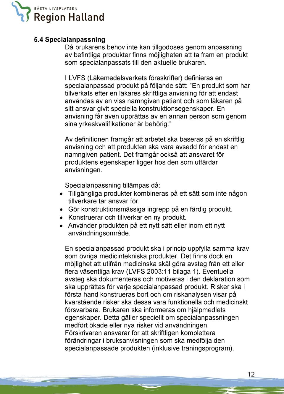 namngiven patient och som läkaren på sitt ansvar givit speciella konstruktionsegenskaper. En anvisning får även upprättas av en annan person som genom sina yrkeskvalifikationer är behörig.