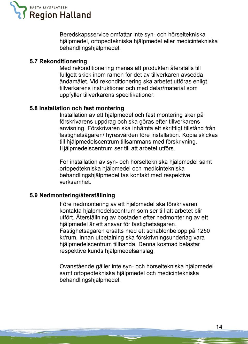 Vid rekonditionering ska arbetet utföras enligt tillverkarens instruktioner och med delar/material som uppfyller tillverkarens specifikationer. 5.