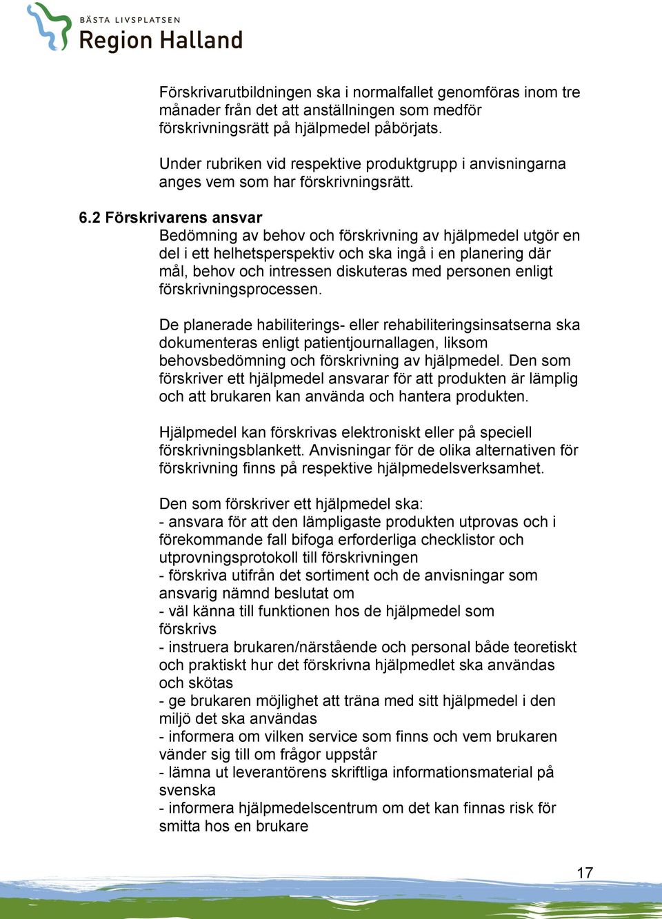 2 Förskrivarens ansvar Bedömning av behov och förskrivning av hjälpmedel utgör en del i ett helhetsperspektiv och ska ingå i en planering där mål, behov och intressen diskuteras med personen enligt