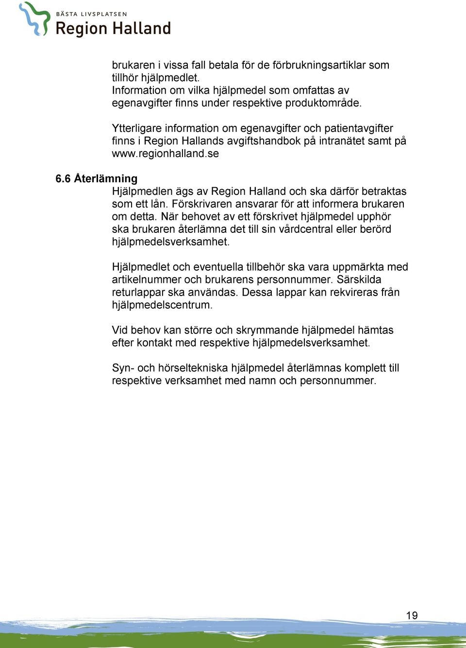 6 Återlämning Hjälpmedlen ägs av Region Halland och ska därför betraktas som ett lån. Förskrivaren ansvarar för att informera brukaren om detta.