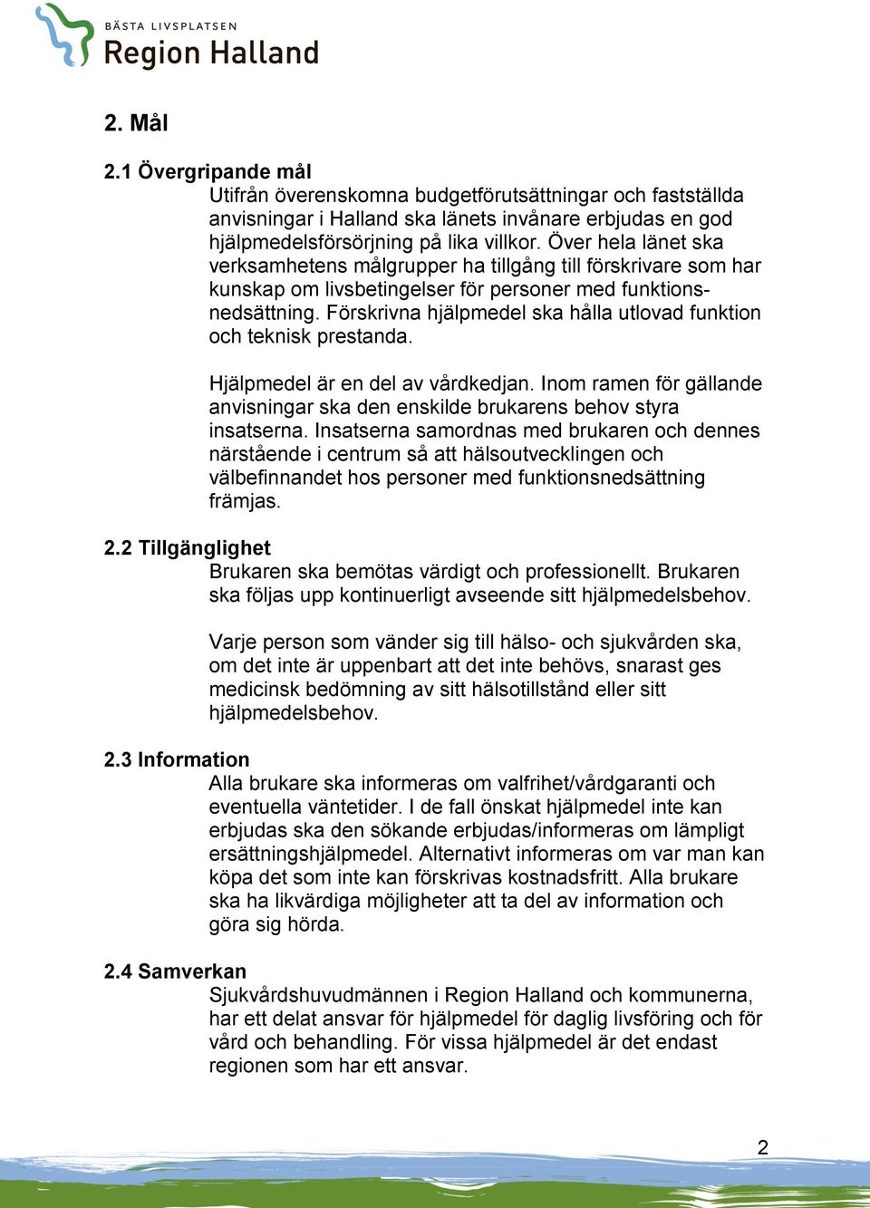 Förskrivna hjälpmedel ska hålla utlovad funktion och teknisk prestanda. Hjälpmedel är en del av vårdkedjan. Inom ramen för gällande anvisningar ska den enskilde brukarens behov styra insatserna.