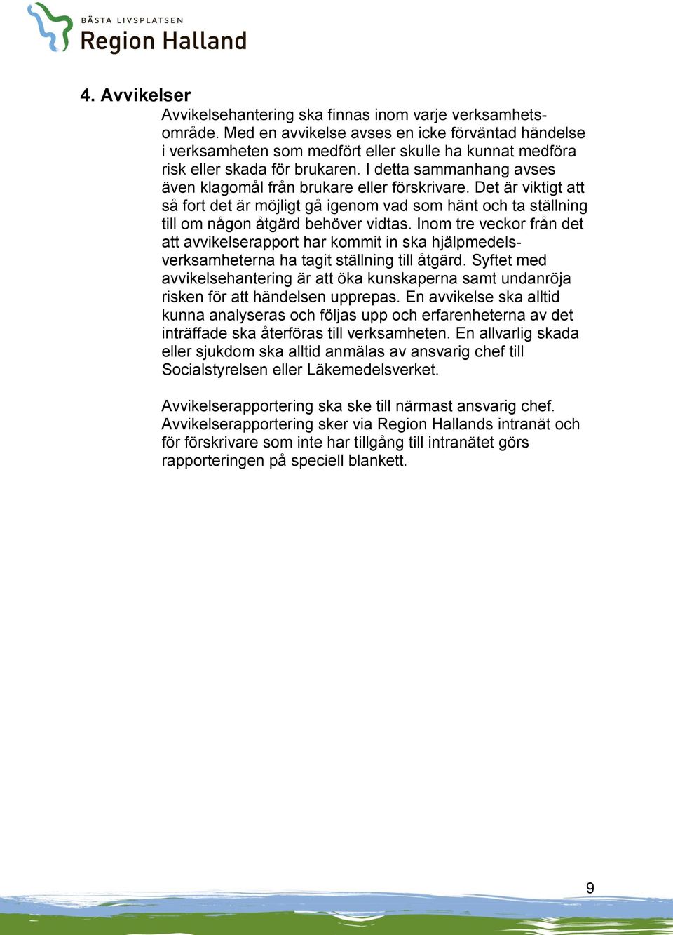 I detta sammanhang avses även klagomål från brukare eller förskrivare. Det är viktigt att så fort det är möjligt gå igenom vad som hänt och ta ställning till om någon åtgärd behöver vidtas.