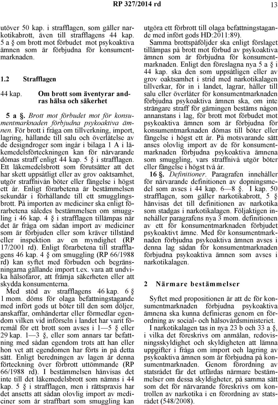 För brott i fråga om tillverkning, import, lagring, hållande till salu och överlåtelse av de designdroger som ingår i bilaga 1 A i läkemedelsförteckningen kan för närvarande dömas straff enligt 44